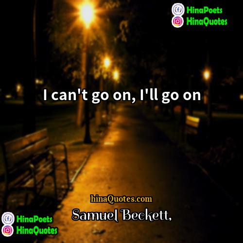 Samuel Beckett Quotes | I can't go on, I'll go on.
